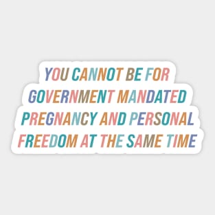 You Cannot Be For Government Mandated Pregnancy and Personal Freedom Sticker